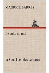 Le culte du moi 1 Sous l'oeil des barbares