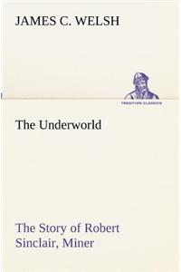 Underworld The Story of Robert Sinclair, Miner