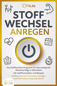 STOFFWECHSEL ANREGEN: Das Stoffwechsel-Programm fur uberwaltigende Abnehmerfolge in Rekordzeit inkl. Stoffwechselkur und Rezepte - Stoffwechsel auf Hochtouren bringen und Fettverbrennung maximieren
