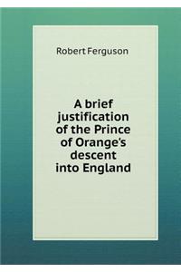 A brief justification of the Prince of Orange's descent into England