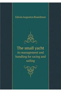 The Small Yacht Its Management and Handling for Racing and Sailing