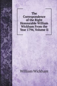 The Correspondence of the Right Honourable William Wickham From the Year 1794, Volume II