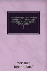 Codex der europaischen Wechsel-Rechte oder Sammlung der heutzutage in Europa geltende Wechsel-Gesetze
