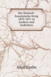 Der Deutsch-franzosische Krieg 1870-1871 in Liedern und Gedichten