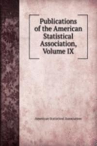 Publications of the American Statistical Association, Volume IX
