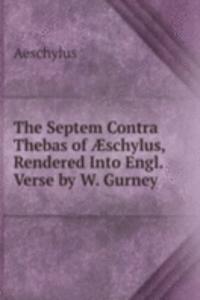 Septem Contra Thebas of Ã†schylus, Rendered Into Engl. Verse by W. Gurney