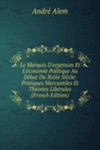 Le Marquis D'argenson Et L'economie Politique Au Debut Du Xviiie Siecle: Pratiques Mercantiles Et Theories Liberales (French Edition)