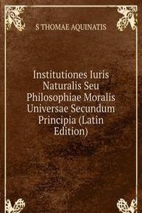 Institutiones Iuris Naturalis Seu Philosophiae Moralis Universae Secundum Principia (Latin Edition)