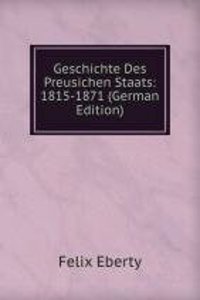 Geschichte Des Preusichen Staats: 1815-1871 (German Edition)