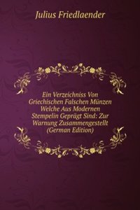 Ein Verzeichniss Von Griechischen Falschen Munzen Welche Aus Modernen Stempelin Gepragt Sind: Zur Warnung Zusammengestellt (German Edition)