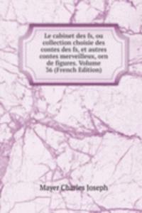 Le cabinet des fs, ou collection choisie des contes des fs, et autres contes merveilleux, orn de figures. Volume 36 (French Edition)
