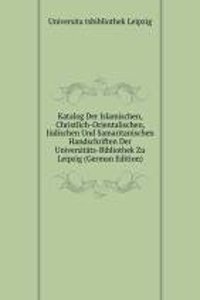 Katalog Der Islamischen, Christlich-Orientalischen, Judischen Und Samaritanischen Handschriften Der Universitats-Bibliothek Zu Leipzig (German Edition)