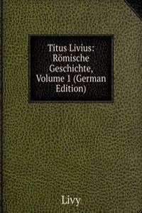 Titus Livius: Romische Geschichte, Volume 1 (German Edition)