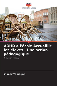 ADHD à l'école Accueillir les élèves - Une action pédagogique