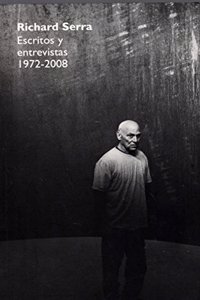 Richard Serra. Escritos y entrevistas 1972-2008