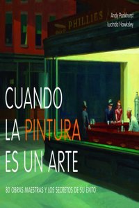 Cuando la pintura es un arte: 80 obras maestras y los secretos de su exito