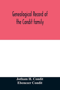 Genealogical record of the Condit family, descendants of John Conditt, a native of Great Britain, who settled in Newark, N.J., 1678 to 1885