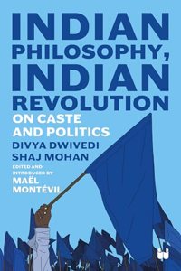 Indian Philosophy, Indian Revolution: On Caste and Politics