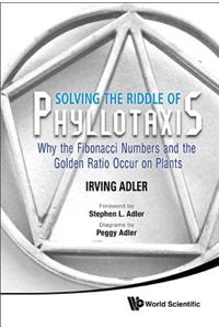 Solving the Riddle of Phyllotaxis: Why the Fibonacci Numbers and the Golden Ratio Occur on Plants