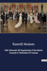 Fatti Attenenti All Inquisizione E Sua Istoria Generale E Particolare Di Toscana