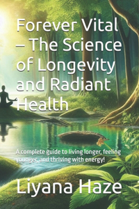 Forever Vital - The Science of Longevity and Radiant Health