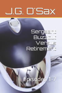 Sergeant Buzzcut Versus Retirement: Episodes 1-7