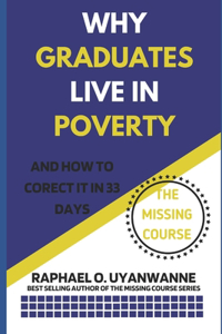WHY GRADUATES LIVE IN POVERTY (and how to correct it in 33 days)