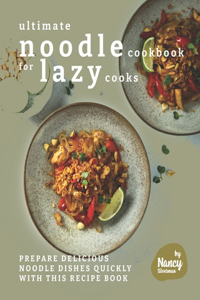 Ultimate Noodle Cookbook for Lazy Cooks