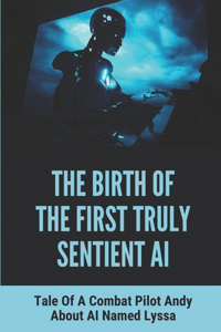 The Birth Of The First Truly Sentient AI