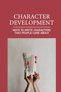 Character Development: Ways To Write Characters That People Care About: Character Care Factor