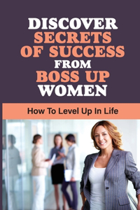 Discover Secrets Of Success From Boss Up Women
