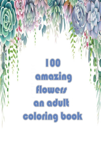 100 amazing flowers an adult coloring book