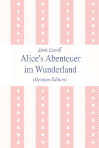 Alice's Abenteuer im Wunderland (German Edition)