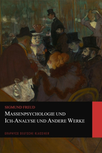 Massenpsychologie und Ich-Analyse und Andere Werke (Graphyco Deutsche Klassiker)