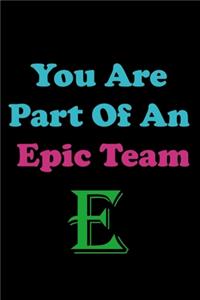 You Are Part Of An Epic Team E