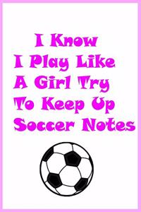 I Know I Play Like A Girl Try To Keep Up Soccer Notes