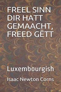 Freel Sinn Dir Hatt Gemaacht, Freed Gëtt
