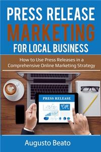 Press Release Marketing For local Business: How To Use Press Releases in a Comprehensive Online Marketing Strategy