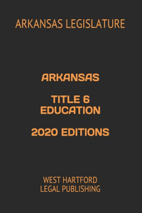 Arkansas Title 6 Education 2020 Editions