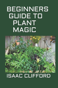 Beginners Guide to Plant Magic