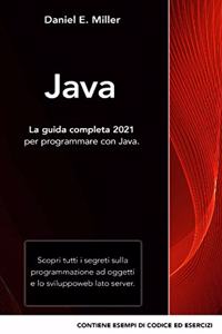 Java: La guida completa 2021 per programmare con Java. Scopri tutti i segreti sulla programmazione ad oggetti e lo sviluppo web lato server. CONTIENE ESEM