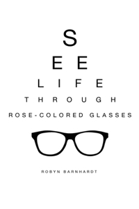 See Life Through Rose-Colored Glasses