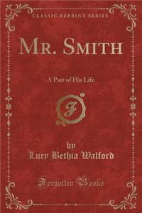 Mr. Smith: A Part of His Life (Classic Reprint)