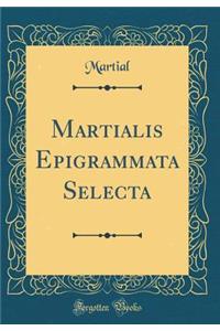 Martialis Epigrammata Selecta (Classic Reprint)