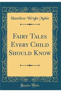 Fairy Tales Every Child Should Know (Classic Reprint)