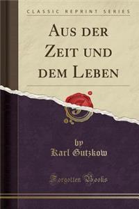 Aus Der Zeit Und Dem Leben (Classic Reprint)