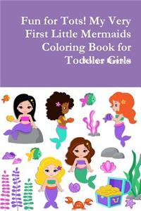 Fun for Tots! My Very First Little Mermaids Coloring Book for Toddler Girls