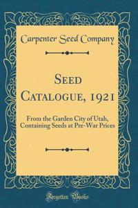 Seed Catalogue, 1921: From the Garden City of Utah, Containing Seeds at Pre-War Prices (Classic Reprint)