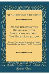 Annual Reports of the Department of the Interior for the Fiscal Year Ended June 30, 1900: Twenty-First Annual Report of the United States Geological Survey; Part VI-Continued (Classic Reprint): Twenty-First Annual Report of the United States Geological Survey; Part VI-Continued (Classic Reprint)