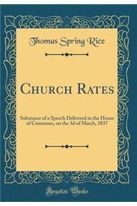 Church Rates: Substance of a Speech Delivered in the House of Commons, on the 3d of March, 1837 (Classic Reprint)